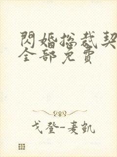 闪婚总裁契约妻全部免费