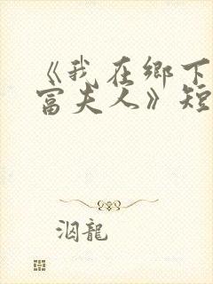 《我在乡下当首富夫人》短剧