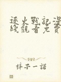 逐火战记漫画在线观看免费完整版