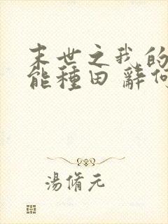末世之我的空间能种田 辞何木