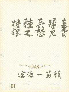 特种兵归来1血狼之怒免费观看国语