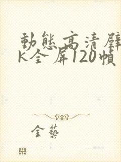 动态高清壁纸4k全屏120帧