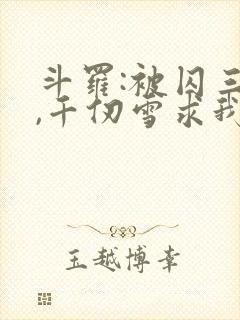 斗罗:被囚三年,千仞雪求我出世