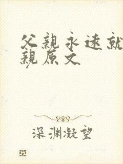 父亲永远就是父亲原文