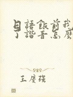 日语饭前我开动了谐音怎么说