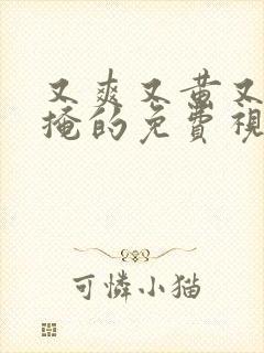 又爽又黄又无遮掩的免费视频