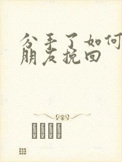 分手了如何把男朋友挽回