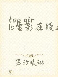 top girls电影在线无删减观看