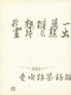 我想推荐一部动画片《熊出没》写话