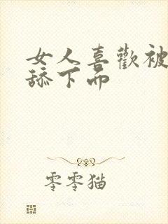 女人喜欢被男人舔下面