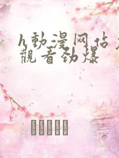 h动漫网站免费观看劲爆