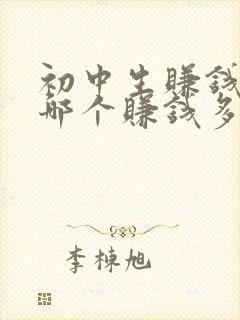 初中生赚钱软件哪个赚钱多,又安全