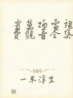 省万物电视剧免费观看全集完整版