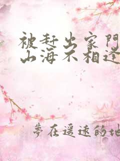 被赶出家门后,山海不相逢短剧完整版观看