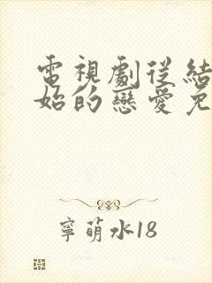 电视剧从结婚开始的恋爱免费观看