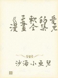 《柔软的爱人》漫画全集免费观看