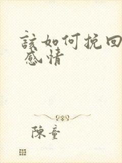 该如何挽回婚姻 感情