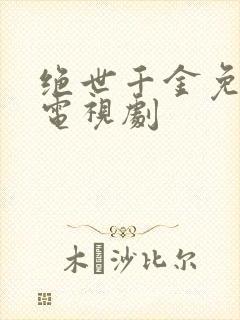 绝世千金免费看电视剧