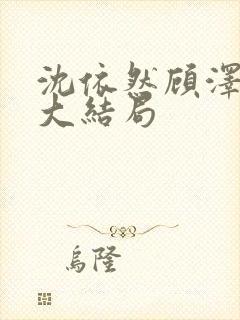 沈依然顾泽后续大结局