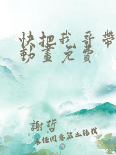 快把我哥带走2动画免费
