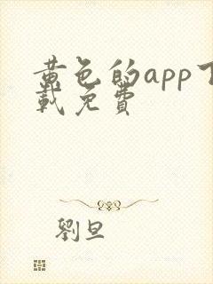 黄色的app下载免费