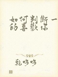 如何判断一个女的喜欢你