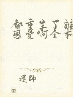 都重生了谁还谈恋爱啊全本下载