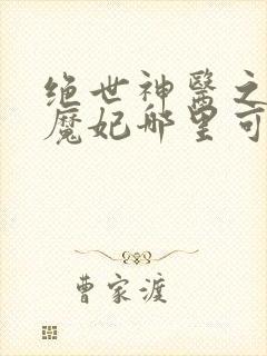 绝世神医之逆天魔妃哪里可以免费阅读