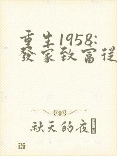 重生1958:发家致富从南锣鼓巷开始,听书