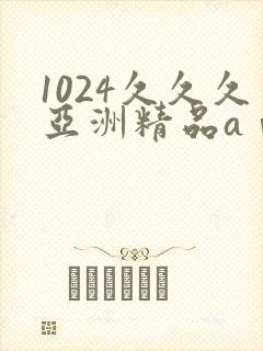 1024久久久亚洲精品aⅴ