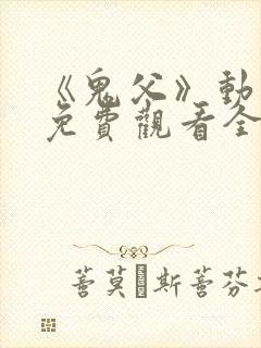 《鬼父》动漫版免费观看全集