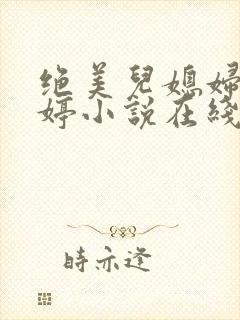 绝美儿媳妇顾晓婷小说在线阅读