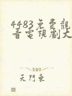 4483免费观看电视剧大全在线观看