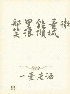 哪里能看微微一笑很倾城