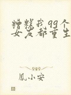 糟糕我99个前女友都重生了短剧81集