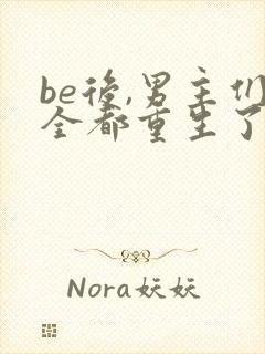 be后,男主们全都重生了免费阅读