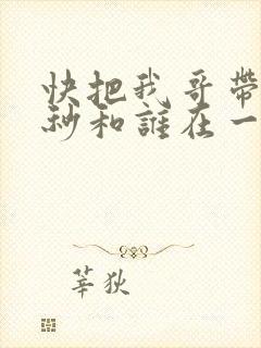 快把我哥带走时秒和谁在一起