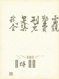 我是刑警电视剧全集免费观看2024