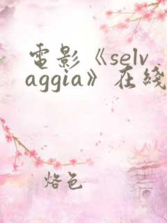 电影《selvaggia》在线观看