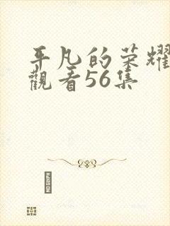 平凡的荣耀免费观看56集