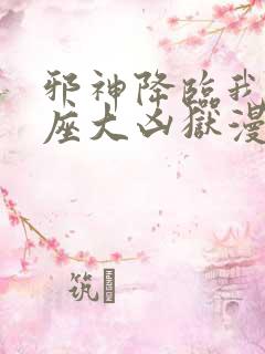 邪神降临我有一座大凶狱漫画免费观看