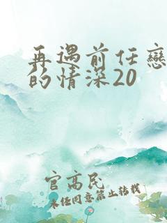 再遇前任恋上他的情深20