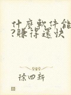 什么软件能赚钱?赚得还快