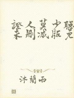 证人莫少聪粤语未删减版免费播放