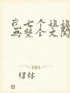 我七个姐姐绝世无双全文阅读