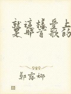 就这样爱上你了是哪首歌的歌词