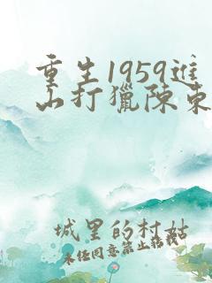 重生1959进山打猎陈东