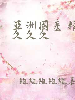 亚洲国产 精品久久久