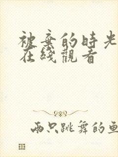 被弃的时光短剧在线观看