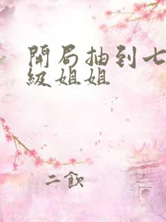 开局抽到七个神级姐姐